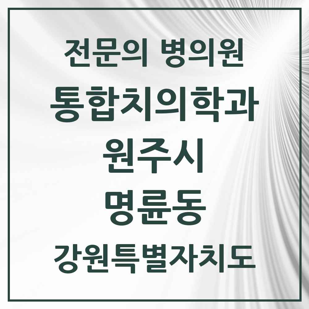 2025 강원특별자치도 원주시 명륜동 통합치의학과 전문의 치과 목록 25곳