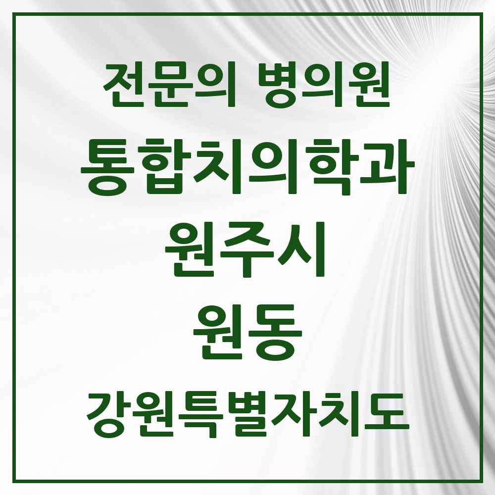 2025 강원특별자치도 원주시 원동 통합치의학과 전문의 치과 목록 25곳