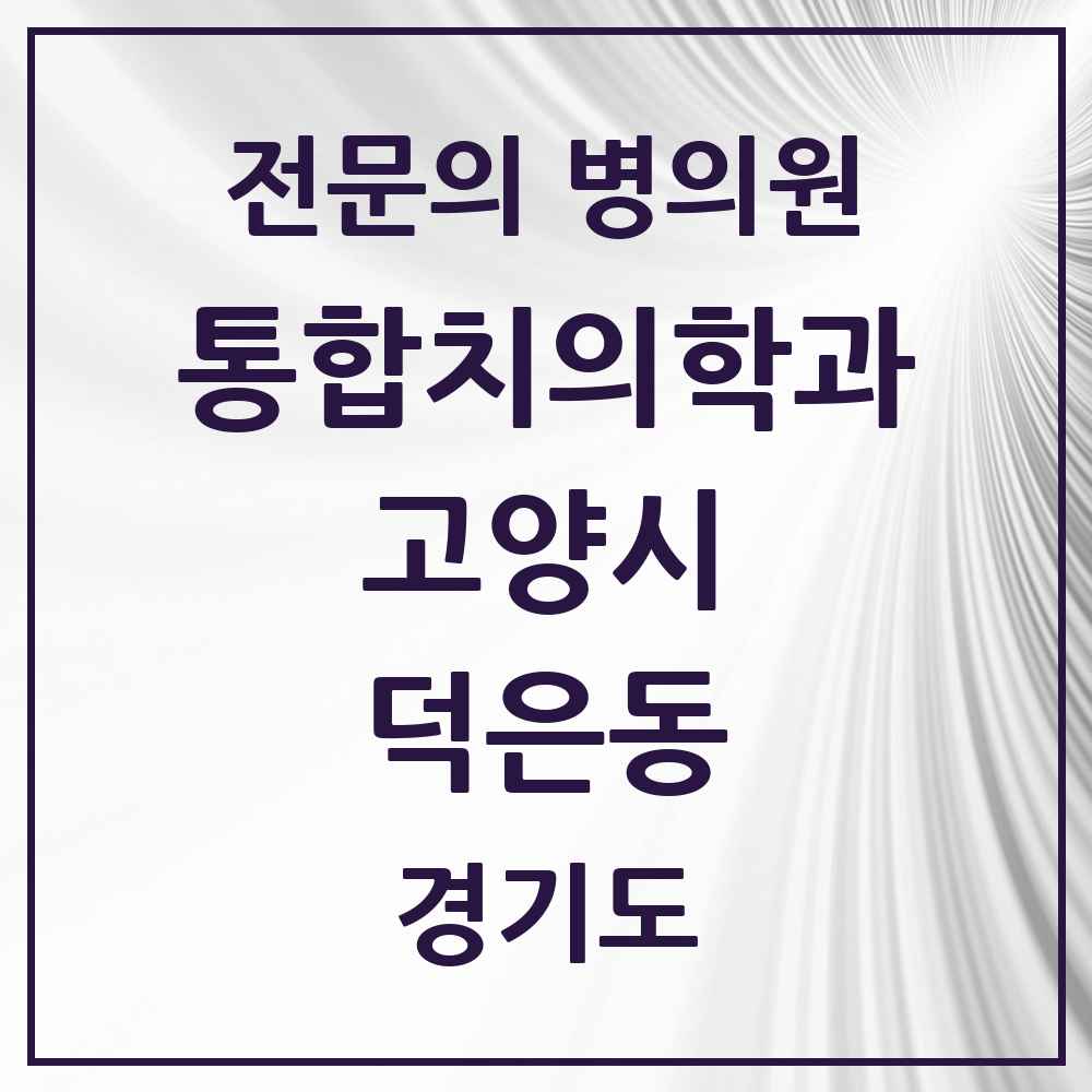 2025 경기도 고양시 덕은동 통합치의학과 전문의 치과 목록 72곳