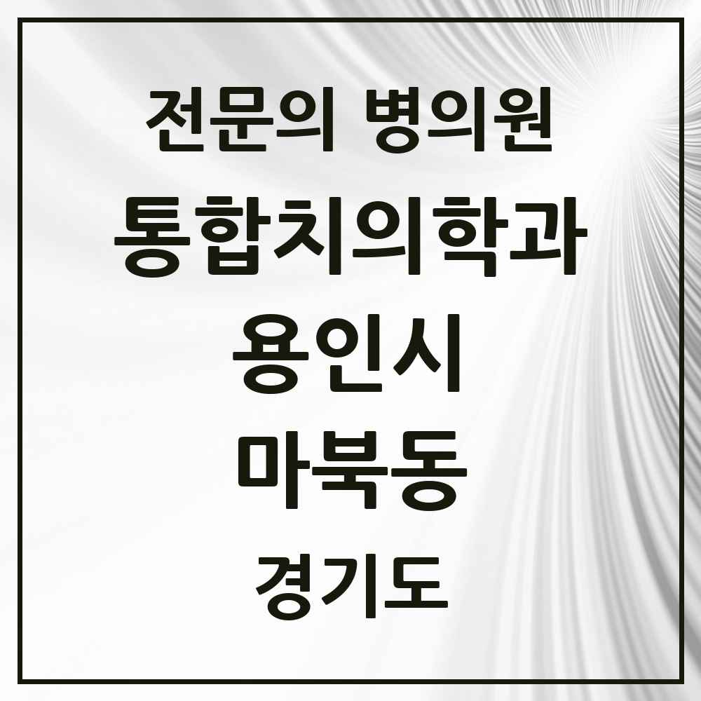 2025 경기도 용인시 마북동 통합치의학과 전문의 치과 목록 77곳