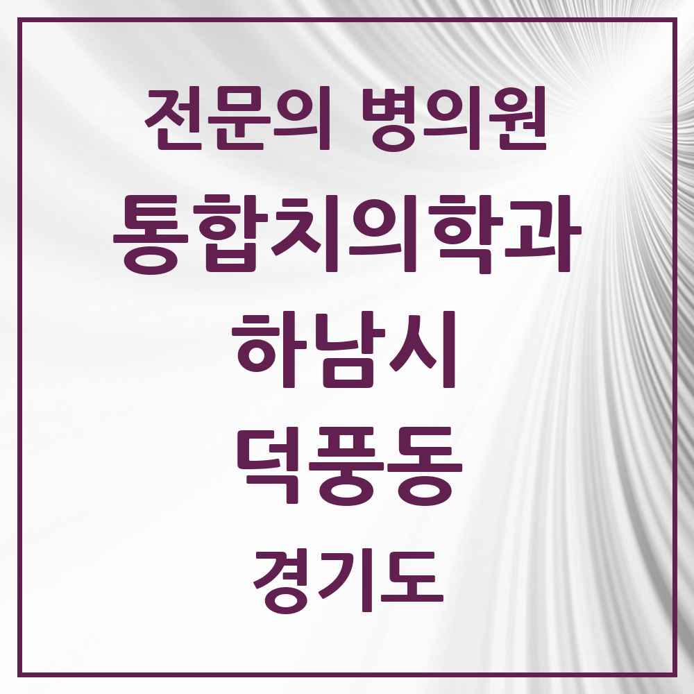 2025 경기도 하남시 덕풍동 통합치의학과 전문의 치과 목록 41곳