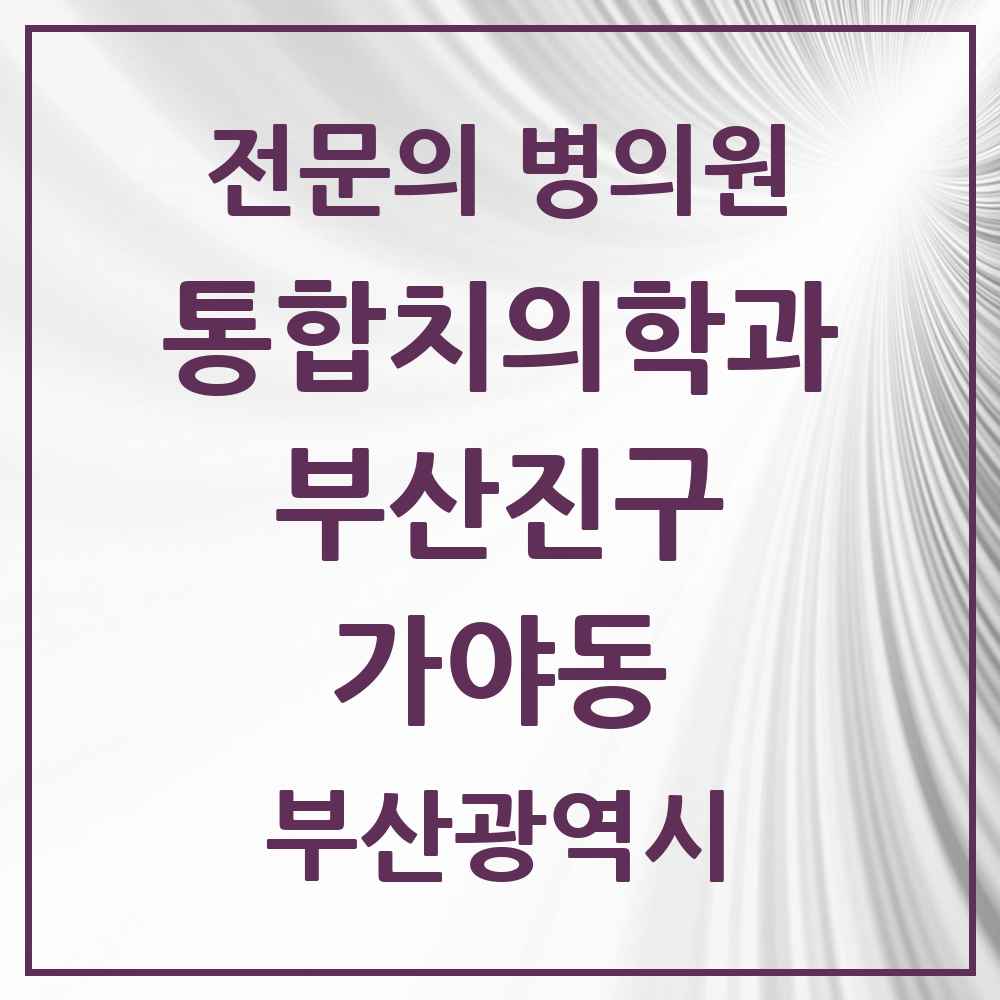 2025 부산광역시 부산진구 가야동 통합치의학과 전문의 치과 목록 43곳
