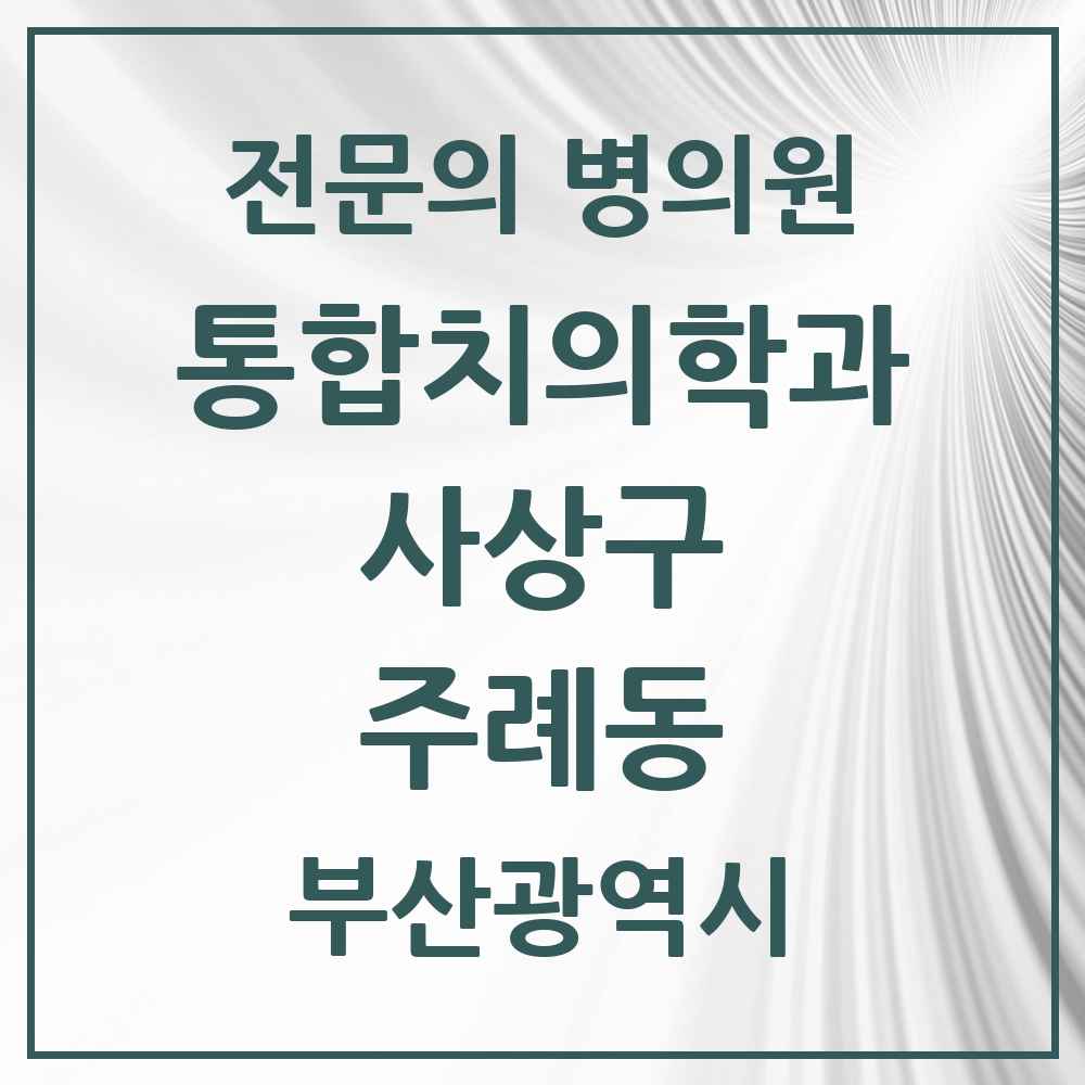 2025 주례동 통합치의학과 전문의 치과 모음 13곳 | 부산광역시 사상구 추천 리스트