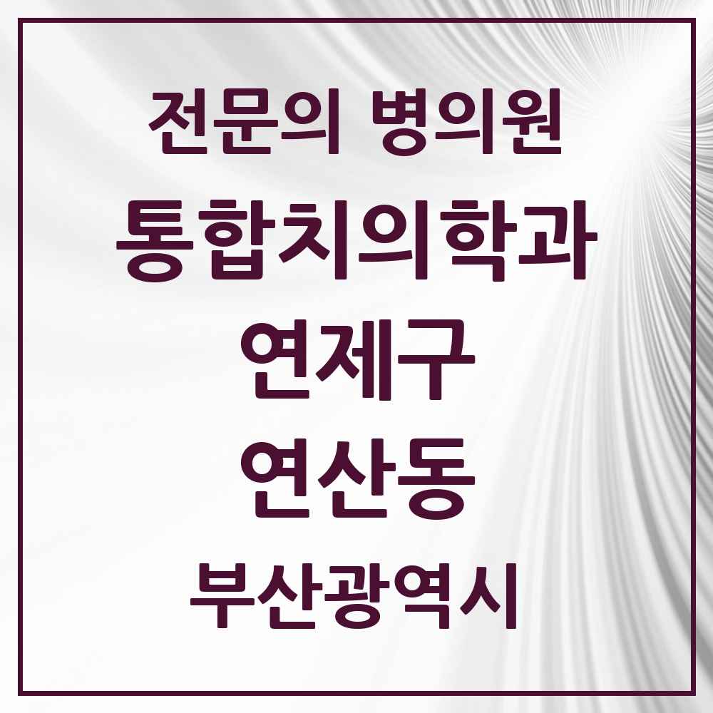 2025 부산광역시 연제구 연산동 통합치의학과 전문의 치과 목록 15곳