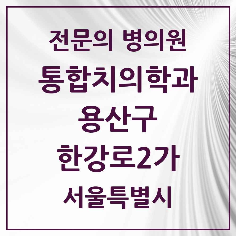 2025 서울특별시 용산구 한강로2가 통합치의학과 전문의 치과 목록 8곳