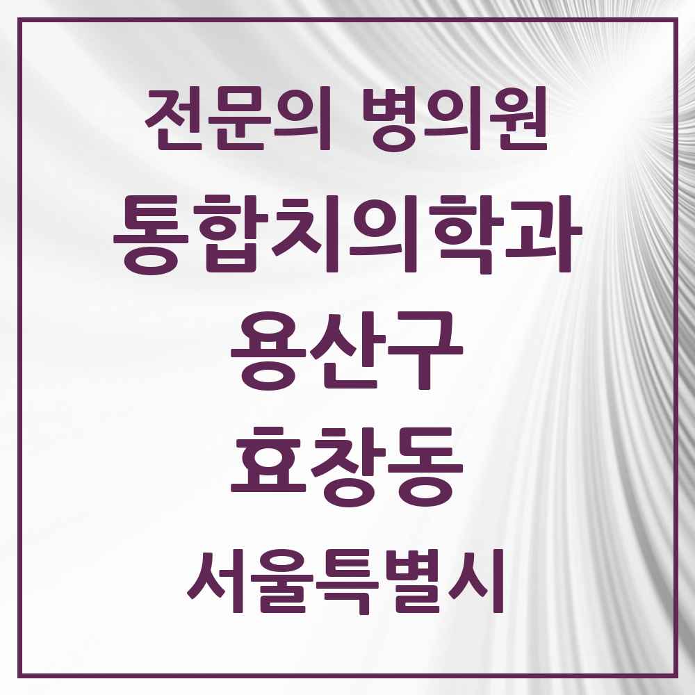 2025 서울특별시 용산구 효창동 통합치의학과 전문의 치과 목록 8곳