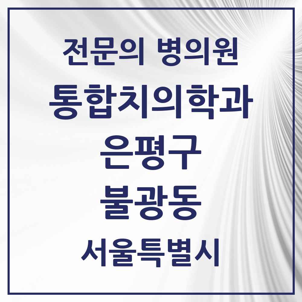 2025 서울특별시 은평구 불광동 통합치의학과 전문의 치과 목록 43곳