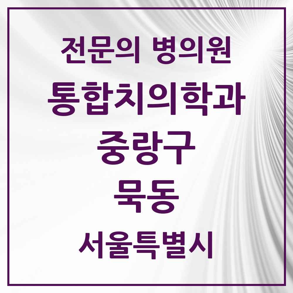 2025 서울특별시 중랑구 묵동 통합치의학과 전문의 치과 목록 34곳