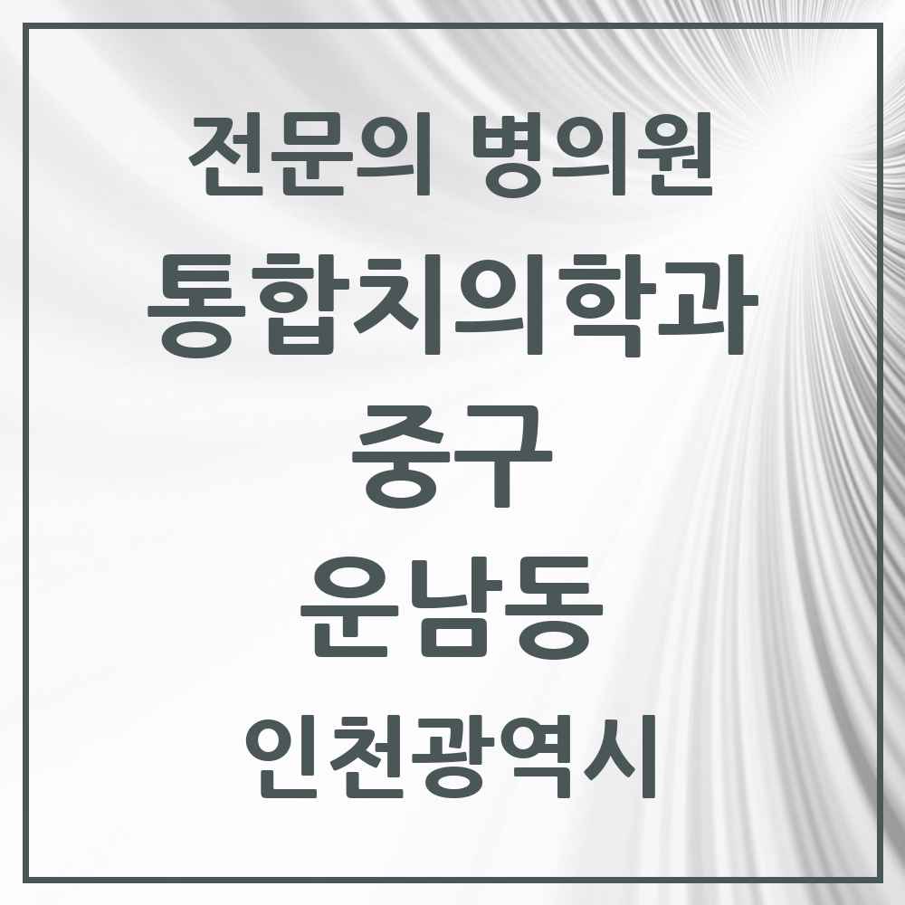 2025 운남동 통합치의학과 전문의 치과 모음 11곳 | 인천광역시 중구 추천 리스트
