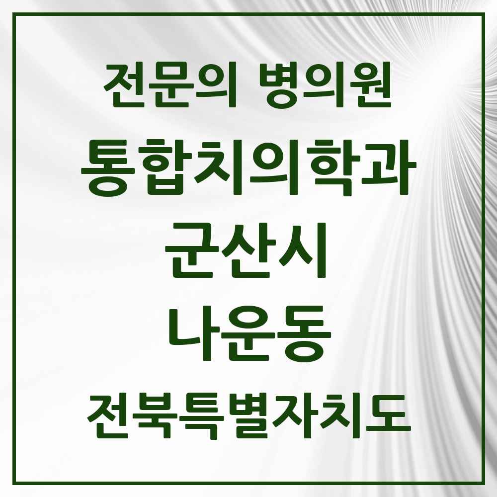 2025 전북특별자치도 군산시 나운동 통합치의학과 전문의 치과 목록 11곳