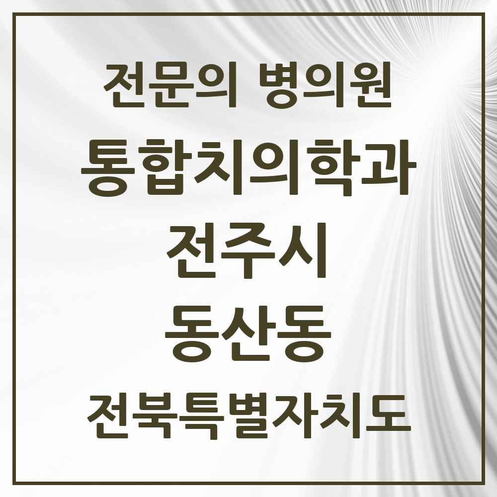 2025 전북특별자치도 전주시 동산동 통합치의학과 전문의 치과 목록 34곳