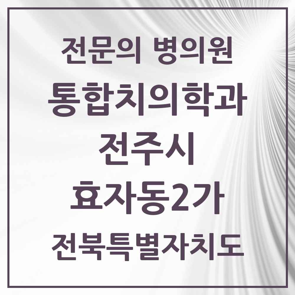 2025 전북특별자치도 전주시 효자동2가 통합치의학과 전문의 치과 목록 34곳