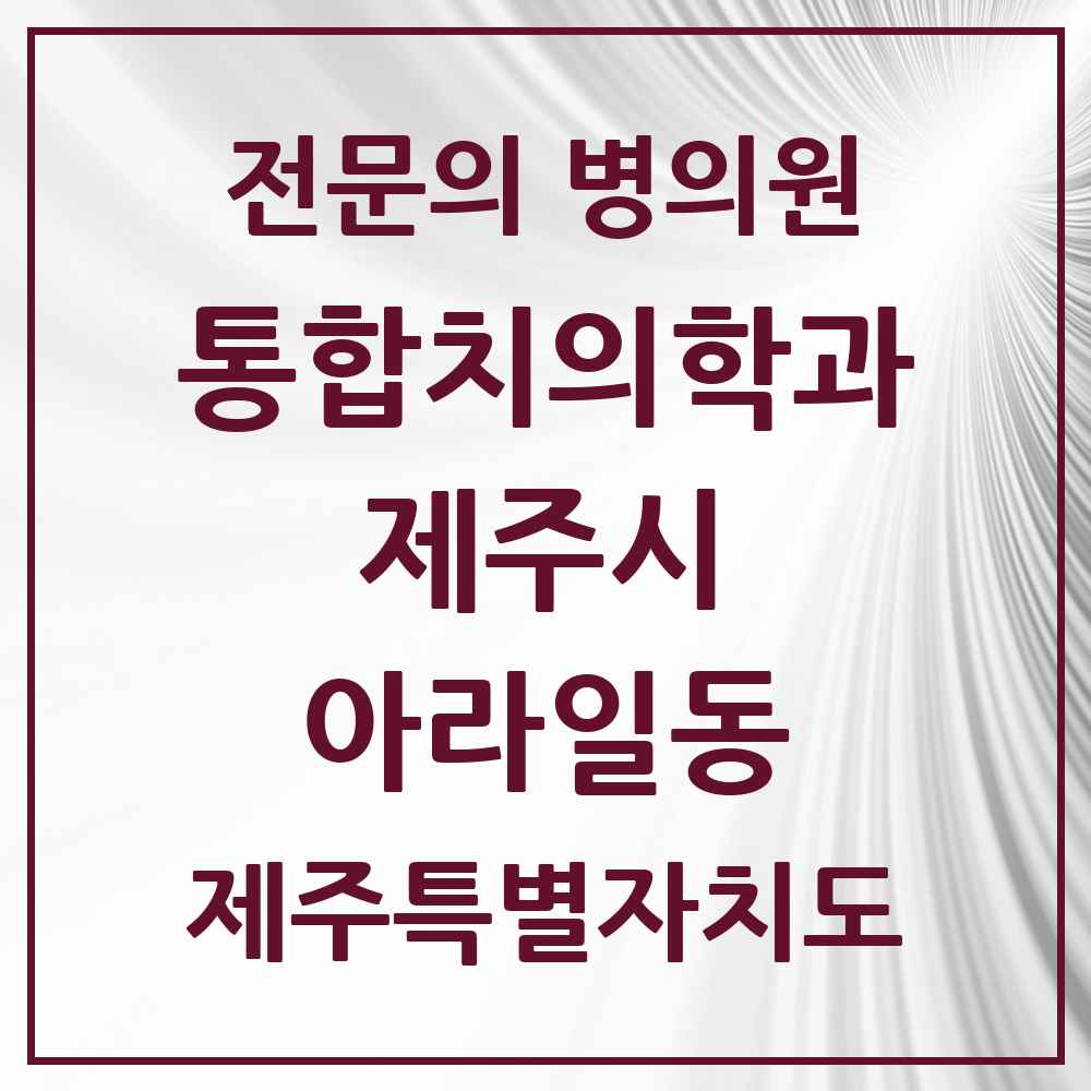 2025 제주특별자치도 제주시 아라일동 통합치의학과 전문의 치과 목록 27곳