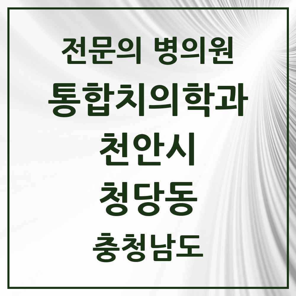 2025 충청남도 천안시 청당동 통합치의학과 전문의 치과 목록 34곳