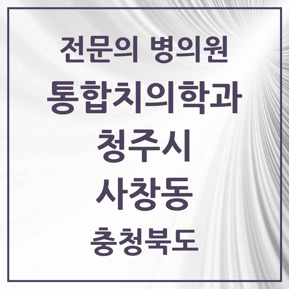 2025 사창동 통합치의학과 전문의 치과 모음 58곳 | 충청북도 청주시 추천 리스트