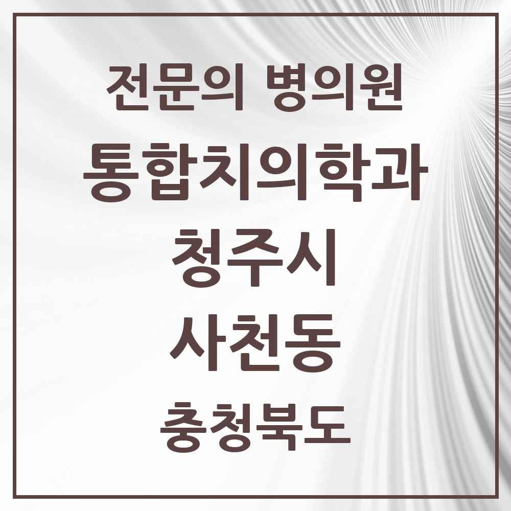 2025 사천동 통합치의학과 전문의 치과 모음 58곳 | 충청북도 청주시 추천 리스트