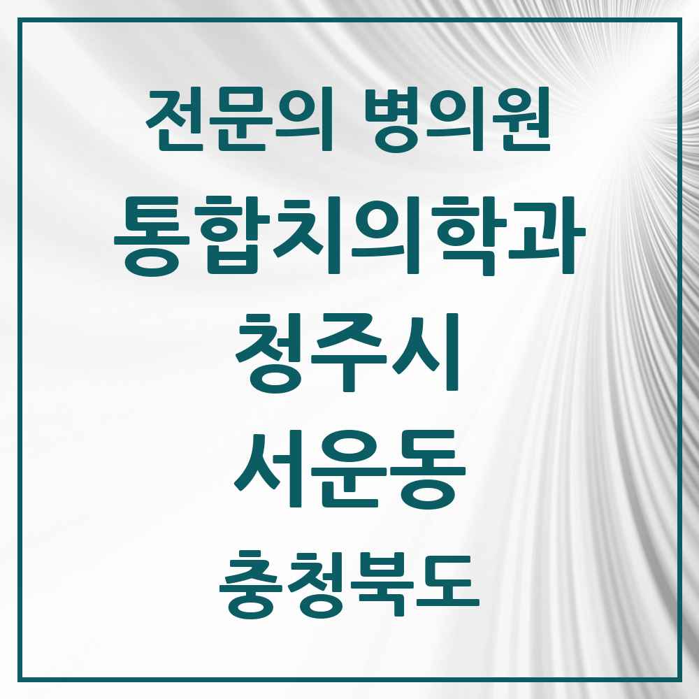 2025 서운동 통합치의학과 전문의 치과 모음 58곳 | 충청북도 청주시 추천 리스트