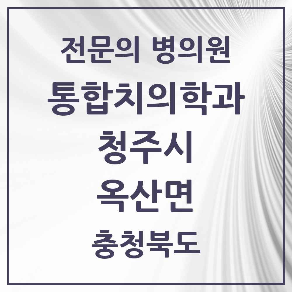 2025 옥산면 통합치의학과 전문의 치과 모음 58곳 | 충청북도 청주시 추천 리스트