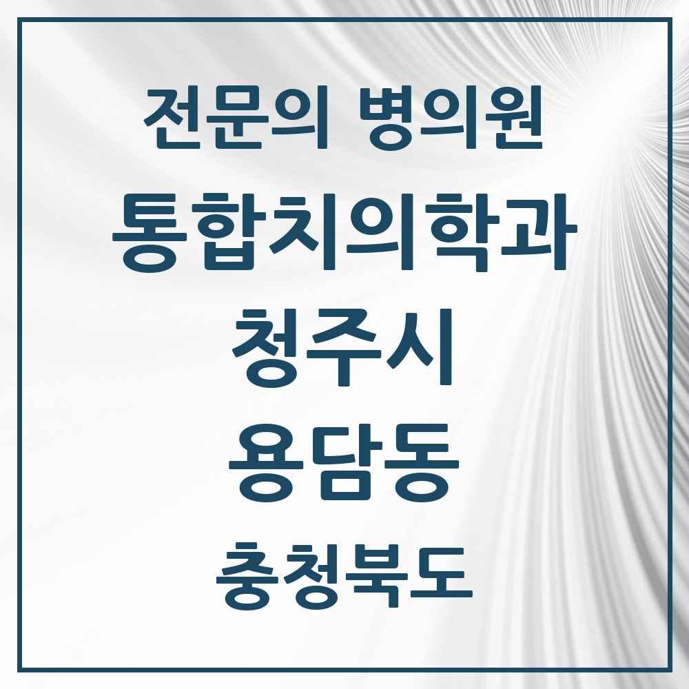 2025 용담동 통합치의학과 전문의 치과 모음 58곳 | 충청북도 청주시 추천 리스트