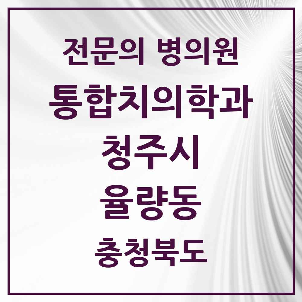 2025 율량동 통합치의학과 전문의 치과 모음 58곳 | 충청북도 청주시 추천 리스트