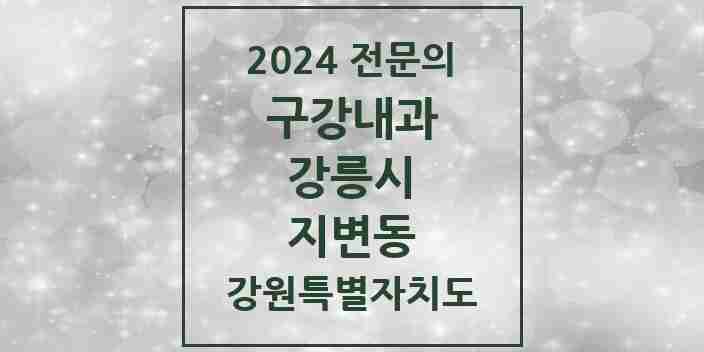 2024 지변동 구강내과 전문의 치과 모음 1곳 | 강원특별자치도 강릉시 추천 리스트