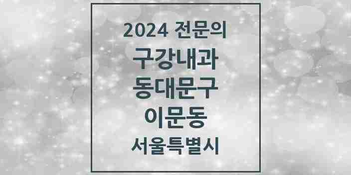 2024 이문동 구강내과 전문의 치과 모음 3곳 | 서울특별시 동대문구 추천 리스트