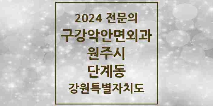 2024 단계동 구강악안면외과 전문의 치과 모음 8곳 | 강원특별자치도 원주시 추천 리스트