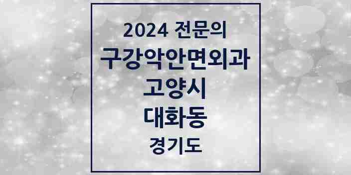 2024 대화동 구강악안면외과 전문의 치과 모음 23곳 | 경기도 고양시 추천 리스트