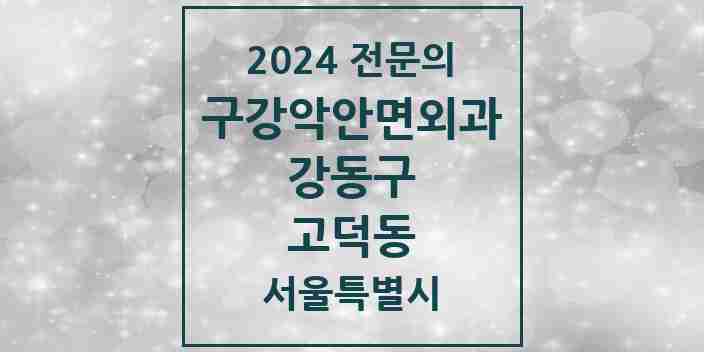 2024 고덕동 구강악안면외과 전문의 치과 모음 15곳 | 서울특별시 강동구 추천 리스트