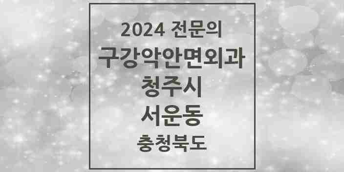 2024 서운동 구강악안면외과 전문의 치과 모음 18곳 | 충청북도 청주시 추천 리스트