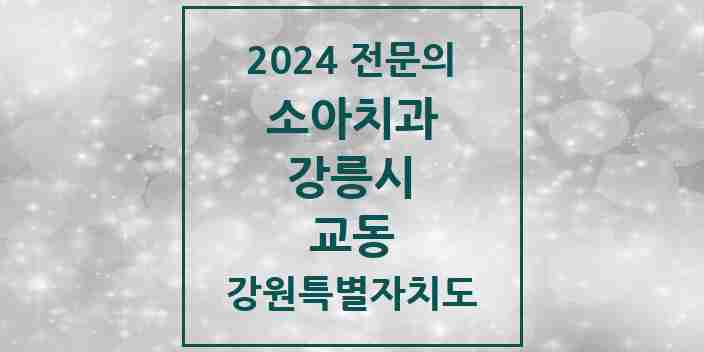 2024 교동 소아치과 전문의 치과 모음 4곳 | 강원특별자치도 강릉시 추천 리스트