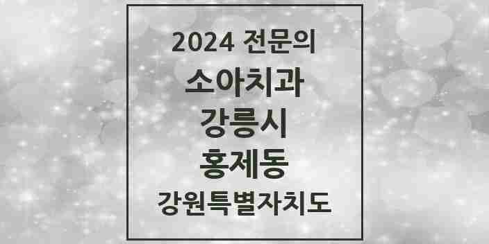 2024 홍제동 소아치과 전문의 치과 모음 4곳 | 강원특별자치도 강릉시 추천 리스트