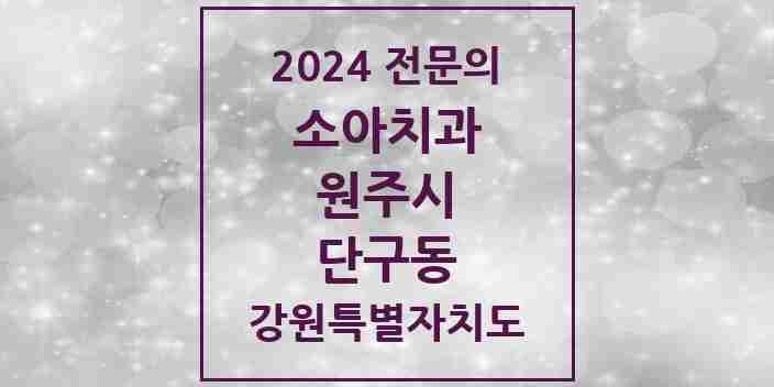 2024 단구동 소아치과 전문의 치과 모음 4곳 | 강원특별자치도 원주시 추천 리스트