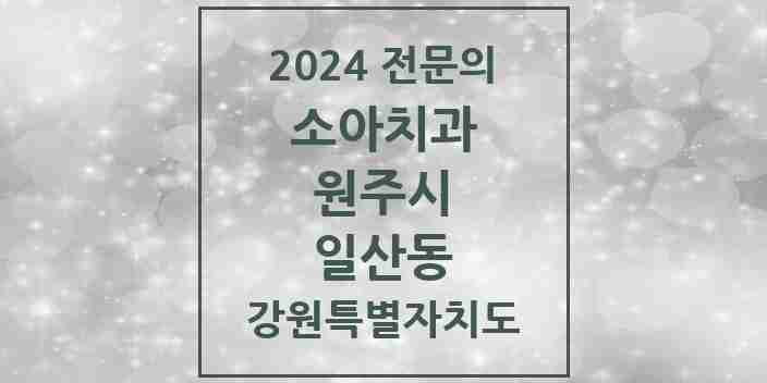 2024 일산동 소아치과 전문의 치과 모음 4곳 | 강원특별자치도 원주시 추천 리스트