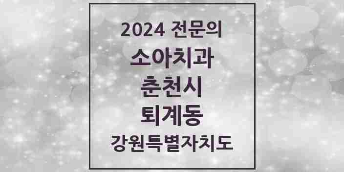 2024 퇴계동 소아치과 전문의 치과 모음 2곳 | 강원특별자치도 춘천시 추천 리스트