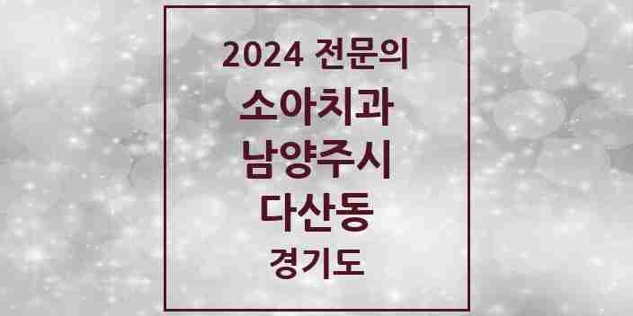 2024 다산동 소아치과 전문의 치과 모음 7곳 | 경기도 남양주시 추천 리스트