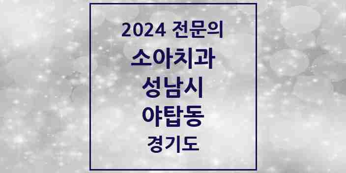 2024 야탑동 소아치과 전문의 치과 모음 14곳 | 경기도 성남시 추천 리스트