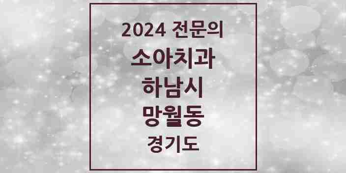 2024 망월동 소아치과 전문의 치과 모음 4곳 | 경기도 하남시 추천 리스트