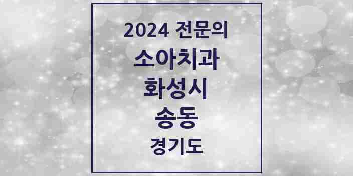 2024 송동 소아치과 전문의 치과 모음 12곳 | 경기도 화성시 추천 리스트