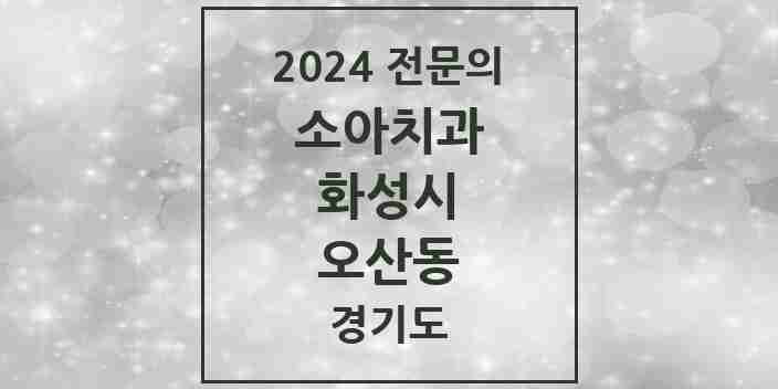 2024 오산동 소아치과 전문의 치과 모음 12곳 | 경기도 화성시 추천 리스트