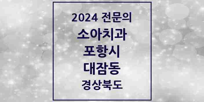 2024 대잠동 소아치과 전문의 치과 모음 5곳 | 경상북도 포항시 추천 리스트