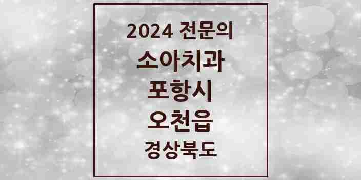 2024 오천읍 소아치과 전문의 치과 모음 5곳 | 경상북도 포항시 추천 리스트