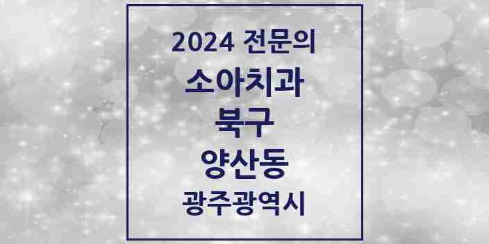 2024 양산동 소아치과 전문의 치과 모음 7곳 | 광주광역시 북구 추천 리스트