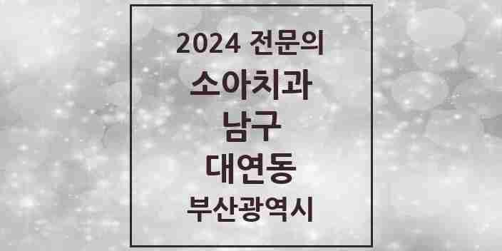 2024 대연동 소아치과 전문의 치과 모음 2곳 | 부산광역시 남구 추천 리스트