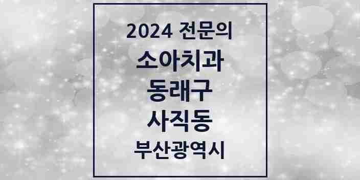 2024 사직동 소아치과 전문의 치과 모음 2곳 | 부산광역시 동래구 추천 리스트