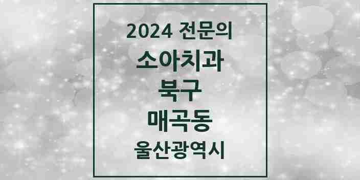 2024 매곡동 소아치과 전문의 치과 모음 2곳 | 울산광역시 북구 추천 리스트