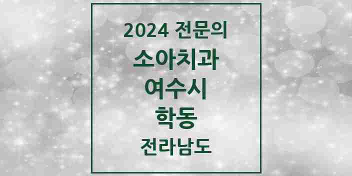 2024 학동 소아치과 전문의 치과 모음 2곳 | 전라남도 여수시 추천 리스트