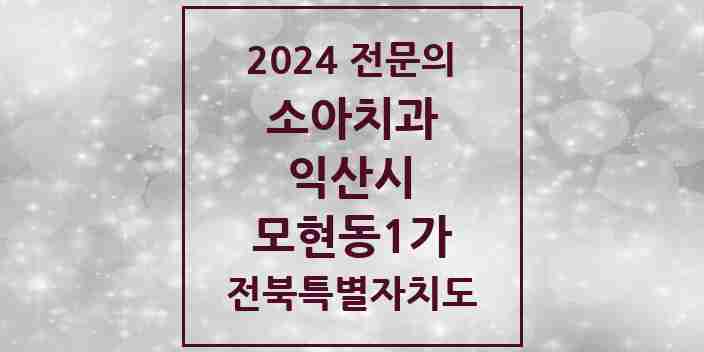 2024 모현동1가 소아치과 전문의 치과 모음 3곳 | 전북특별자치도 익산시 추천 리스트