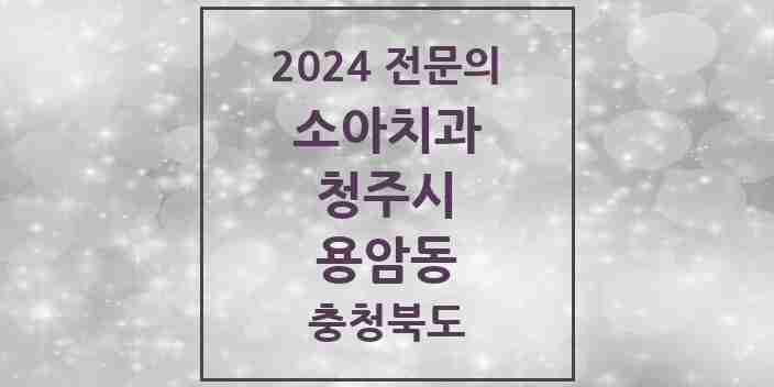 2024 용암동 소아치과 전문의 치과 모음 6곳 | 충청북도 청주시 추천 리스트