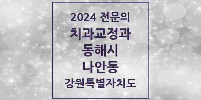 2024 나안동 치과교정과 전문의 치과 모음 3곳 | 강원특별자치도 동해시 추천 리스트